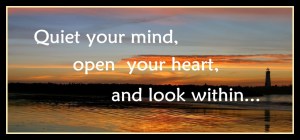 quiet your mind, open your heart, and look within